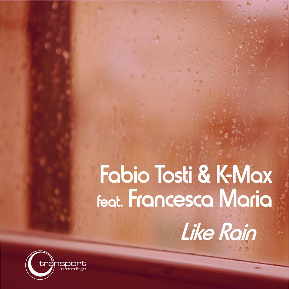 Fabio Tosti & K-Max feat. Francesca Maria (Like Rain)